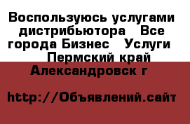 Воспользуюсь услугами дистрибьютора - Все города Бизнес » Услуги   . Пермский край,Александровск г.